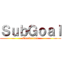 ＳｕｂＧｏａｌ (Evackerman)