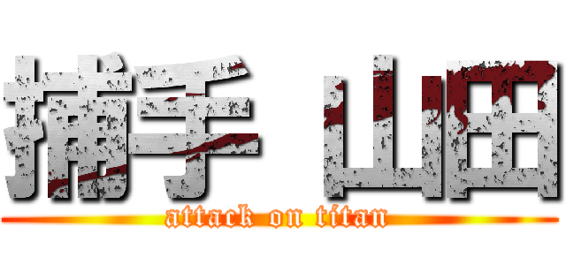 捕手 山田 (attack on titan)