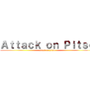 Ａｔｔａｃｋ ｏｎ Ｐｉｔｓｏ (attack on pitso)