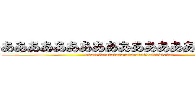 ああああああああああああああああああああ (aaaaaaaaaaaaaaaaaaaaaaaaaaaaaaaaaaa)