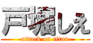 戸堀しえ (attack on titan)