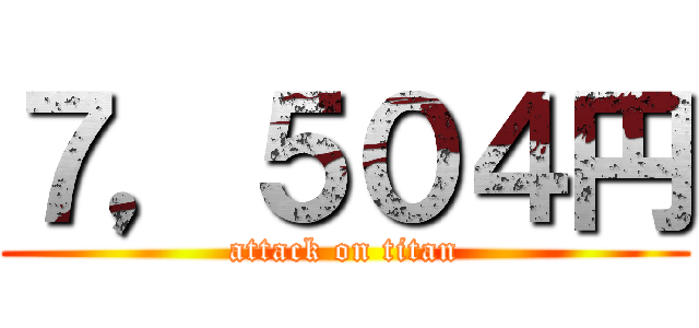 ７，５０４円 (attack on titan)