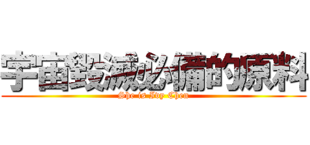 宇宙毀滅必備的原料 (She is Ivy Chen)