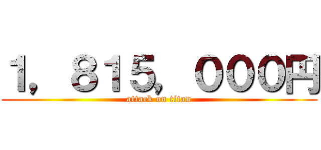 １，８１５，０００円 (attack on titan)