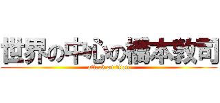 世界の中心の橋本敦司 (attack on titan)