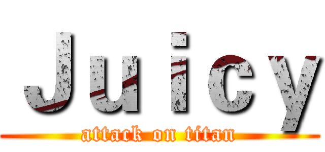 Ｊｕｉｃｙ (attack on titan)