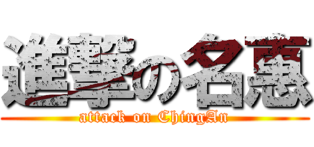 進撃の名惠 (attack on ChingAn)