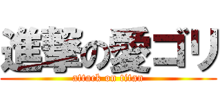 進撃の愛ゴリ (attack on titan)