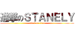 進撃のＳＴＡＮＥＬＹ (attack on titan)