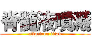 脊髓液噴濺 (attack on titan)