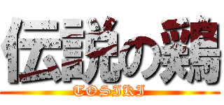 伝説の鶏 (TOSIKI)