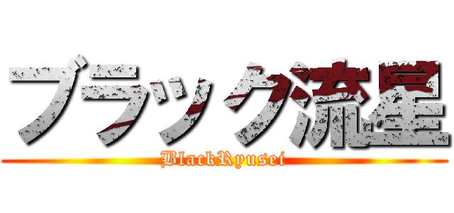 ブラック流星 (BlackRyusei)