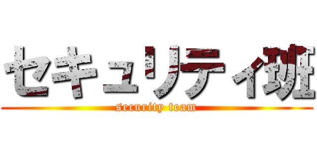 セキュリティ班 (security team)