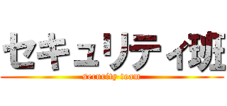 セキュリティ班 (security team)