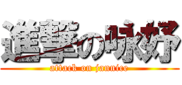 進撃の咏妤 (attack on jannice)