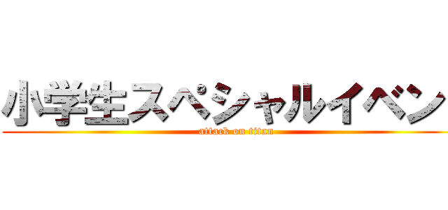 小学生スペシャルイベント (attack on titan)