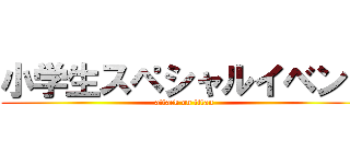 小学生スペシャルイベント (attack on titan)