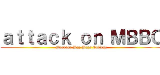ａｔｔａｃｋ ｏｎ ＭＢＢＣ (Moreton Bay Boys College)
