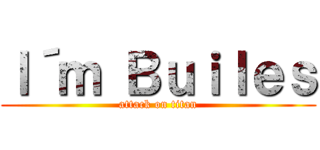 Ｉ´ｍ Ｂｕｉｌｅｓ (attack on titan)