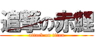 追撃の赤鯉 (attack on titan)