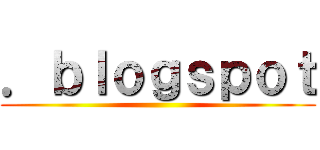 ．ｂｌｏｇｓｐｏｔ ()