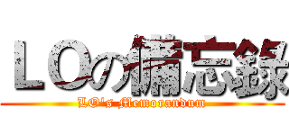ＬＯの備忘錄 (LO's Memorandum)