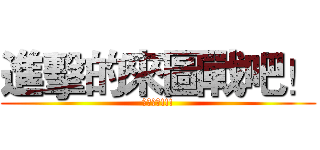 進擊的來圖戰吧！ (圖戰開打!!!)