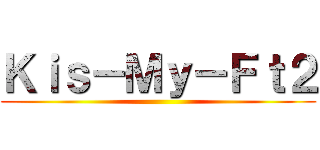 Ｋｉｓ－Ｍｙ－Ｆｔ２ ()