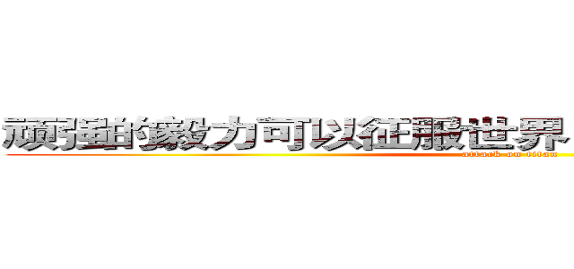 顽强的毅力可以征服世界山个人和一座高峰！ (attack on titan)