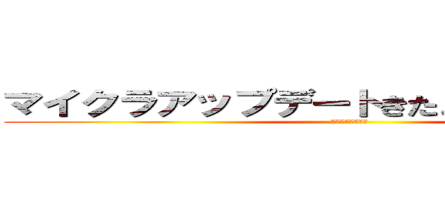 マイクラアップデートきたぁぁぁぁかもだよｗ (それぐらいにくる)