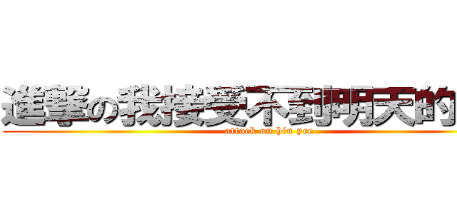 進撃の我接受不到明天的來臨 (attack on hiu yee)
