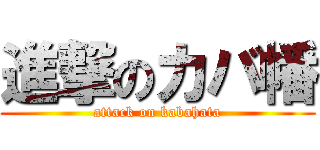 進撃のカバ幡 (attack on kabahata)