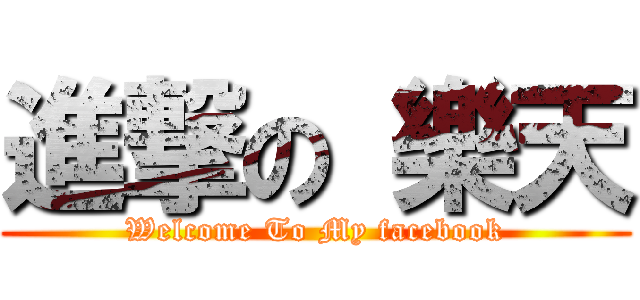 進撃の 樂天 (Welcome To My facebook)