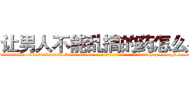 让男人不能乱搞的药怎么买 (让男人不能乱搞的药怎么买【电-186x2687x6963-Q278180069元-吉-药-业】我们做的是长期生意,靠的是老客户长期支持 http://sngk.net/m7ntUV
)