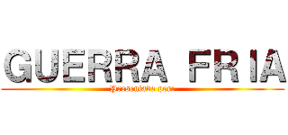 ＧＵＥＲＲＡ ＦＲＩＡ (Presentado por:)