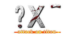 ނＸ＾ (attack on titan)