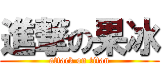 進撃の果冰 (attack on titan)