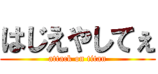 はじえやしてぇ (attack on titan)