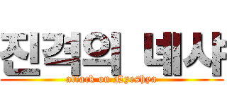 진격의 녜샤 (attack on Nyeshya)