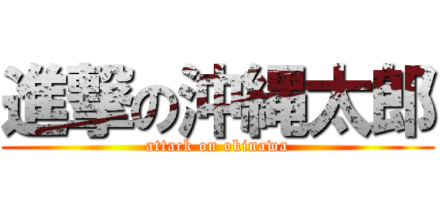 進撃の沖縄太郎 (attack on okinawa)