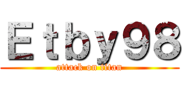 Ｅｔｂｙ９８ (attack on titan)