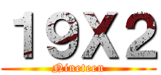 １９Ｘ２ (Nineteen)