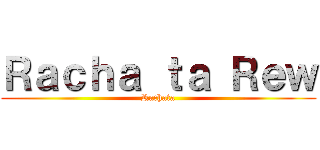 Ｒａｃｈａ ｔａ Ｒｅｗ (Rachata)