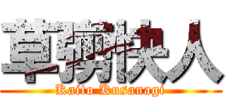 草彅快人 (Kaito Kusanagi)