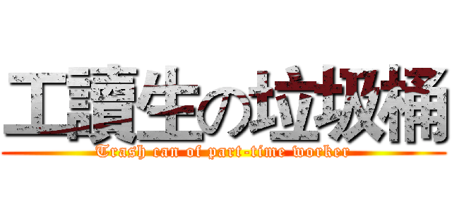 工讀生の垃圾桶 (Trash can of part-time worker)