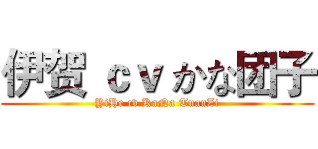 伊贺 ｃｖ かな团子 (YiHe cv KaNa TuanZi)