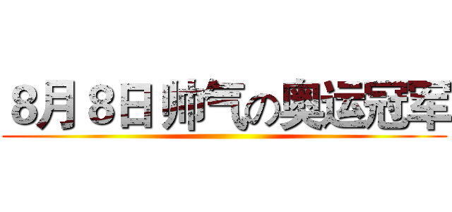 ８月８日 帅气の奥运冠军 ()