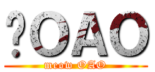 喵ＯＡＯ (meow OAO)