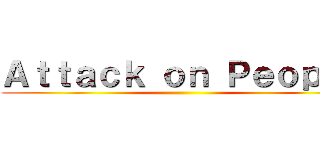 Ａｔｔａｃｋ ｏｎ Ｐｅｏｐｌｅ ()