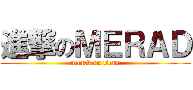 進撃のＭＥＲＡＤ (attack on titan)